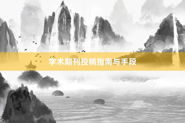 学术期刊投稿指南与手段